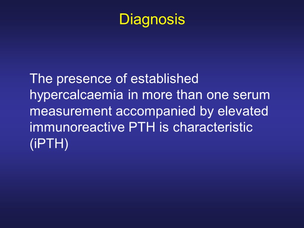 Diagnosis The presence of established hypercalcaemia in more than one serum measurement accompanied by